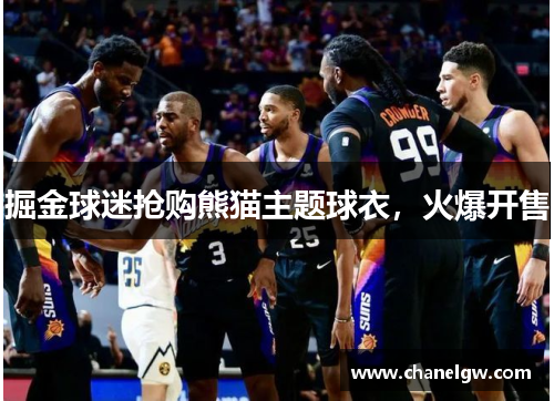 掘金球迷抢购熊猫主题球衣，火爆开售