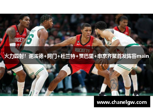 火力四射！谢泼德+阿门+杜兰特+贾巴里+申京齐聚首发阵容main